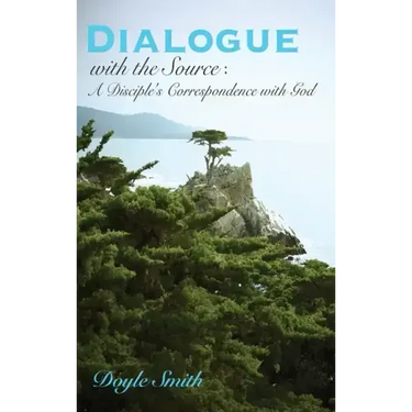 DIALOGUE with the Source: A Disciple's Correspondence with God