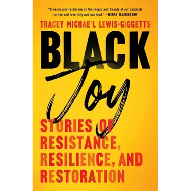 Black Joy: Stories of Resistance, Resilience, and Restoration