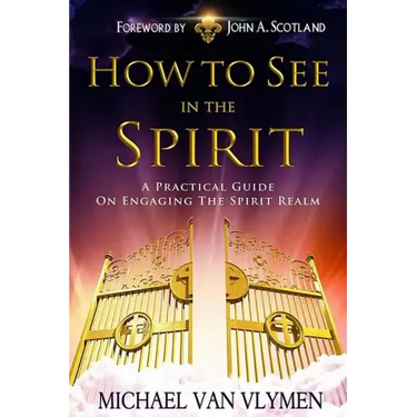 How To See In The Spirit: A practical guide on engaging the spirit realm