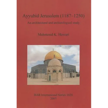 Ayyubid Jerusalem (1187-1250): An architectural and archaeological study