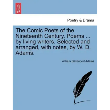 The Comic Poets of the Nineteenth Century. Poems ... by Living Writers. Selected and Arranged, with Notes, by W. D. Adams.