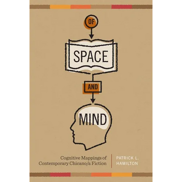 Of Space and Mind: Cognitive Mappings of Contemporary Chicano/a Fiction