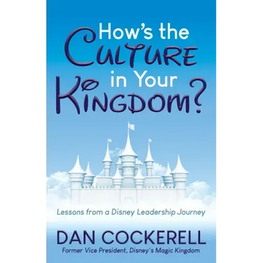 How's the Culture in Your Kingdom?: Lessons from a Disney Leadership Journey