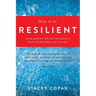 How To Be Resilient: The Blueprint For Getting Results When Things Don't Go To Plan