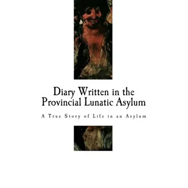Diary Written in the Provincial Lunatic Asylum: A True Story of Life in an Asylum