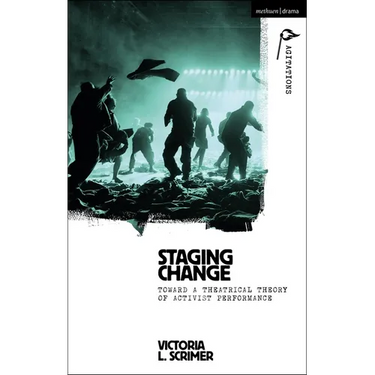 Staging Change: Toward a Theatrical Theory of Activist Performance