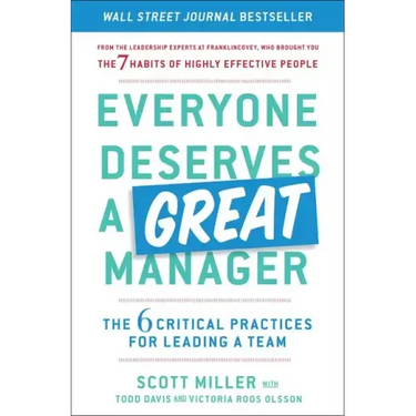 Everyone Deserves a Great Manager: The 6 Critical Practices for Leading a Team