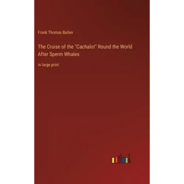 The Cruise of the "Cachalot" Round the World After Sperm Whales: in large print