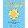 Be The Sunshine: 90-Day Gratitude & Reflection Journal