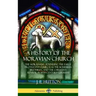 A History of the Moravian Church: The Moravians - Founding the Early Protestant Church as the Bohemian Brethren, and the Christian Revival in 18th Cen
