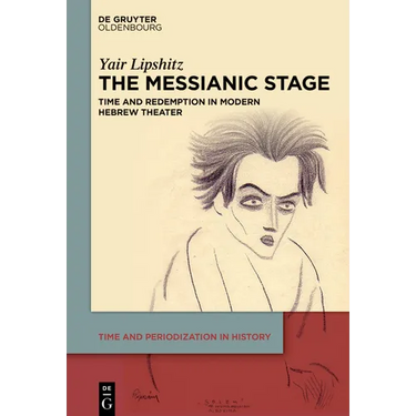 The Messianic Stage: Time and Redemption in Modern Hebrew Theater