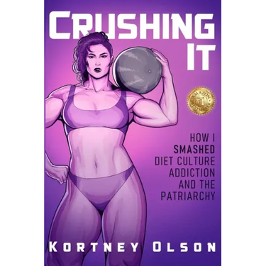 Crushing It: How I Crushed Diet Culture, Addiction & the Patriarchy