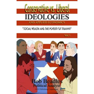 Conservative vs. Liberal Ideologies and Applied Economics: Social Wealth and the Poverty of Tyranny