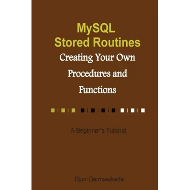 MySQL Stored Routines: Creating Your Own Procedure and Function: A Beginner's Tutorial