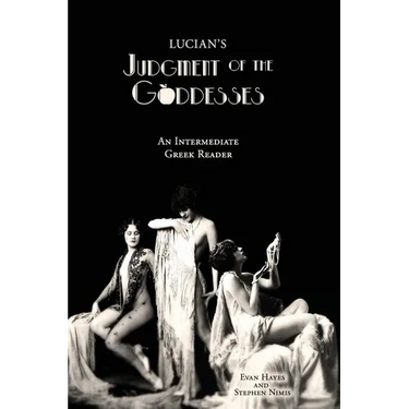 Lucian's Judgment of the Goddesses: An Intermediate Greek Reader: Greek Text with Running Vocabulary and Commentary