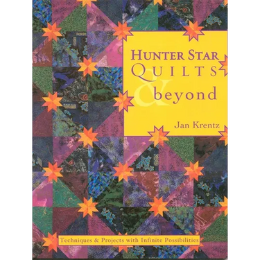Hunter Star Quilts & Beyond: Techniques & Projects with Infinite Possibilities