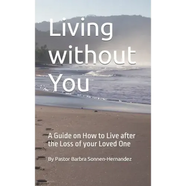 Living without You: A Guide on How to Live after the Loss of your Loved One