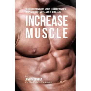 70 High Protein Paleo Meals: High Protein Meal Recipes Without Supplements or Pills to Increase Muscle