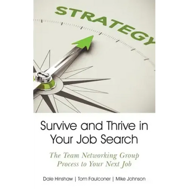 Survive and Thrive in Your Job Search: The Team Networking Group Process to Your Next Job