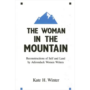 The Woman in the Mountain: Reconstructions of Self and Land by Adirondack Women Writers