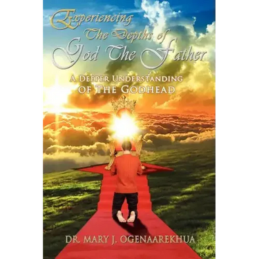 Experiencing the Depths of God the Father: A Deeper Understanding of the Godhead