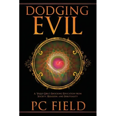 Dodging Evil: A Yaqui Girl's Shocking Education From Society, Religion, and Spirituality