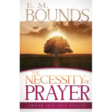 Necessity of Prayer: Prayer That Gets Results