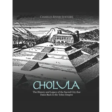 Cholula: The History and Legacy of the Sacred City that Dates Back to the Toltec Empire