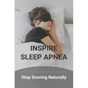 Inspire Sleep Apnea: Stop Snoring Naturally (New Edition): Severe Sleep Apnea