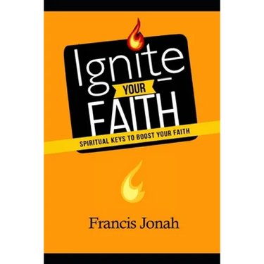 Ignite Your Faith: Spiritual Keys To Boost Your Faith