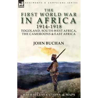 The First World War in Africa 1914-1918: Togoland, South-West Africa, the Cameroons & East Africa