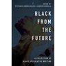 Black From the Future: A Collection of Black Speculative Writing