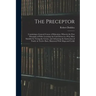 The Preceptor: Containing a General Course of Education. Wherein the First Principles of Polite Learning Are Laid Down in a Way Most