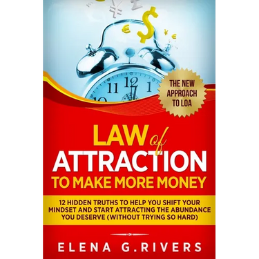 Law Of Attraction to Make More Money: 12 Hidden Truths to Help You Shift Your Mindset and Start Attracting the Abundance You Deserve