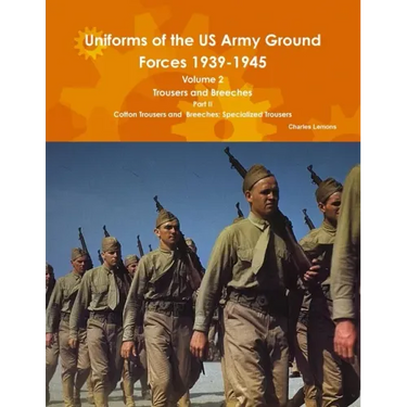 Uniforms of the US Army Ground Forces 1939-1945, Volume 2 Pt II Trousers and Breeches