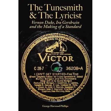 The Tunesmith & the Lyricist: Vernon Duke, Ira Gershwin and the Making of a Standard