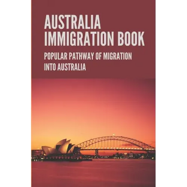 Australia Immigration Book: Popular Pathway Of Migration Into Australia: Australian Immigration Policy