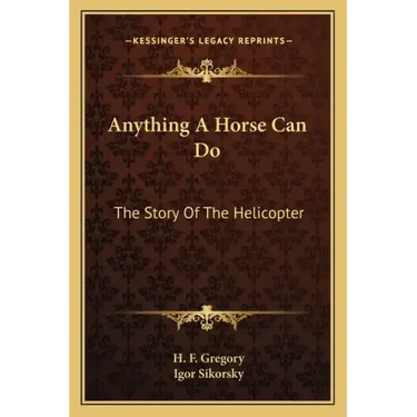 Anything A Horse Can Do: The Story Of The Helicopter
