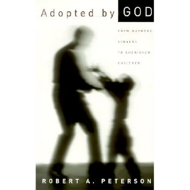 Adopted by God: From Wayward Sinners to Cherished Children