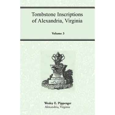 Tombstone Inscriptions of Alexandria, Virginia, Volume 3
