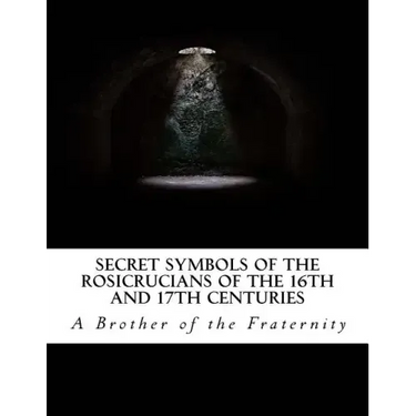 Secret Symbols of the Rosicrucians of the 16th and 17th Centuries