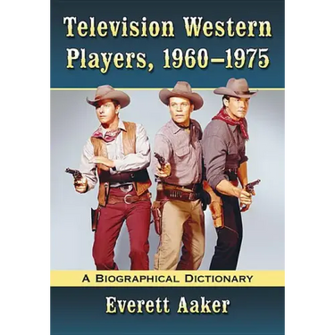 Television Western Players, 1960-1975: A Biographical Dictionary