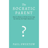 The Socratic Parent: How to Raise Any Aged Child by Asking the Right Questions