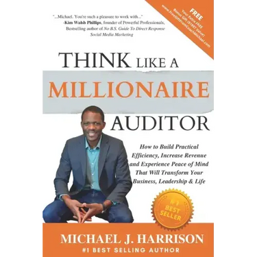 Think Like a Millionaire Auditor: How To Build Practical Efficiency, Increase Revenue and Experience Peace of Mind That Will Transform Your Business,