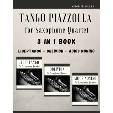 Tango Piazzolla for Saxophone Quartet: 3 in 1 Book: Libertango, Oblivion, Adios Noinino