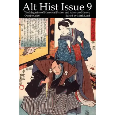 Alt Hist Issue 9: The magazine of Historical Fiction and Alternate History