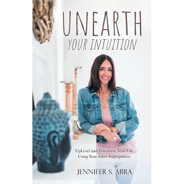 Unearth Your Intuition: Uplevel and Transform Your Life Using Your Inner Superpowers