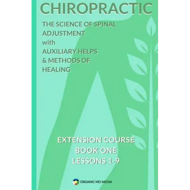 Chiropractic - The Science of Spinal Adjustment, Book 1: 1916 Extension Course in Chiropractic from American University