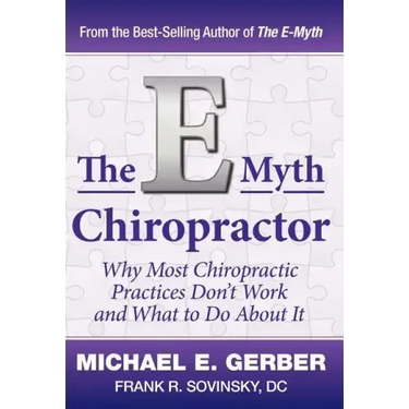 The E-Myth Chiropractor: Why Most Chiropractic Practices Don't Work and What to Do about It