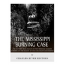 The Mississippi Burning Case: The History and Legacy of the Freedom Summer Murders at the Height of the Civil Rights Movement